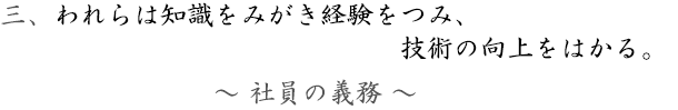 三、～社員の義務～われらは知識をみがき経験をつみ、技術の向上をはかる。