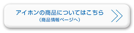 アイホンの商品についてはこちら（商品情報ページへ）