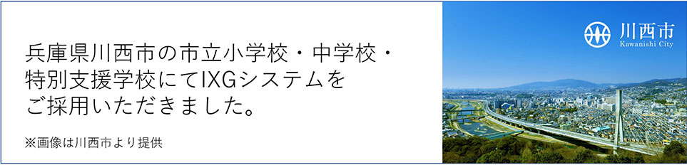 兵庫県川西市の市立小学校・中学校・特別支援学校にてIXGシステムをご採用いただきました。