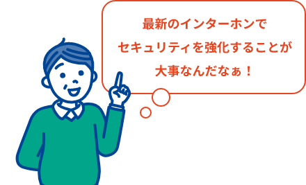 最新のインターホンでセキュリティを強化することが大事なんだなぁ！